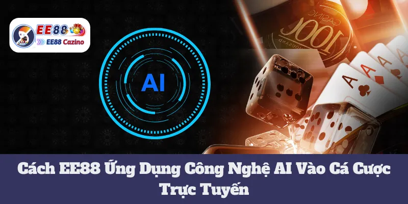 Công Nghệ AI: Cách EE88 Ứng Dụng Vào Cá Cược Trực Tuyến 1 Công Nghệ AI: Cách EE88 Ứng Dụng Vào Cá Cược Trực Tuyến