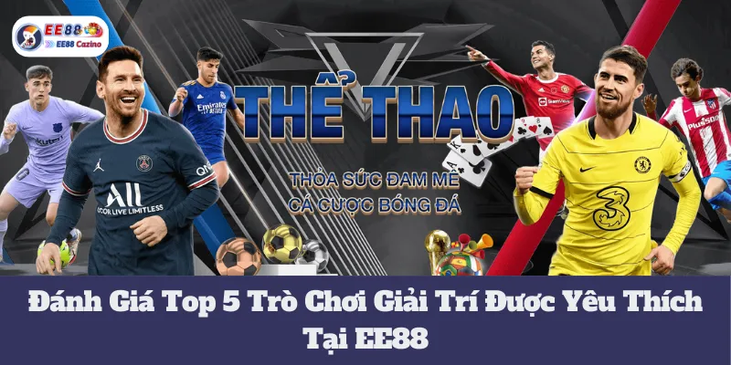 Đánh Giá Top 5 Trò Chơi Giải Trí Được Yêu Thích Tại EE88 1 Đánh Giá Top 5 Trò Chơi Giải Trí Được Yêu Thích Tại EE88